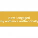 How I engaged my audience authentically