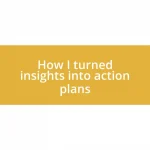 How I turned insights into action plans