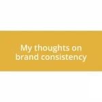 My thoughts on brand consistency