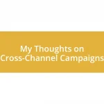 My Thoughts on Cross-Channel Campaigns