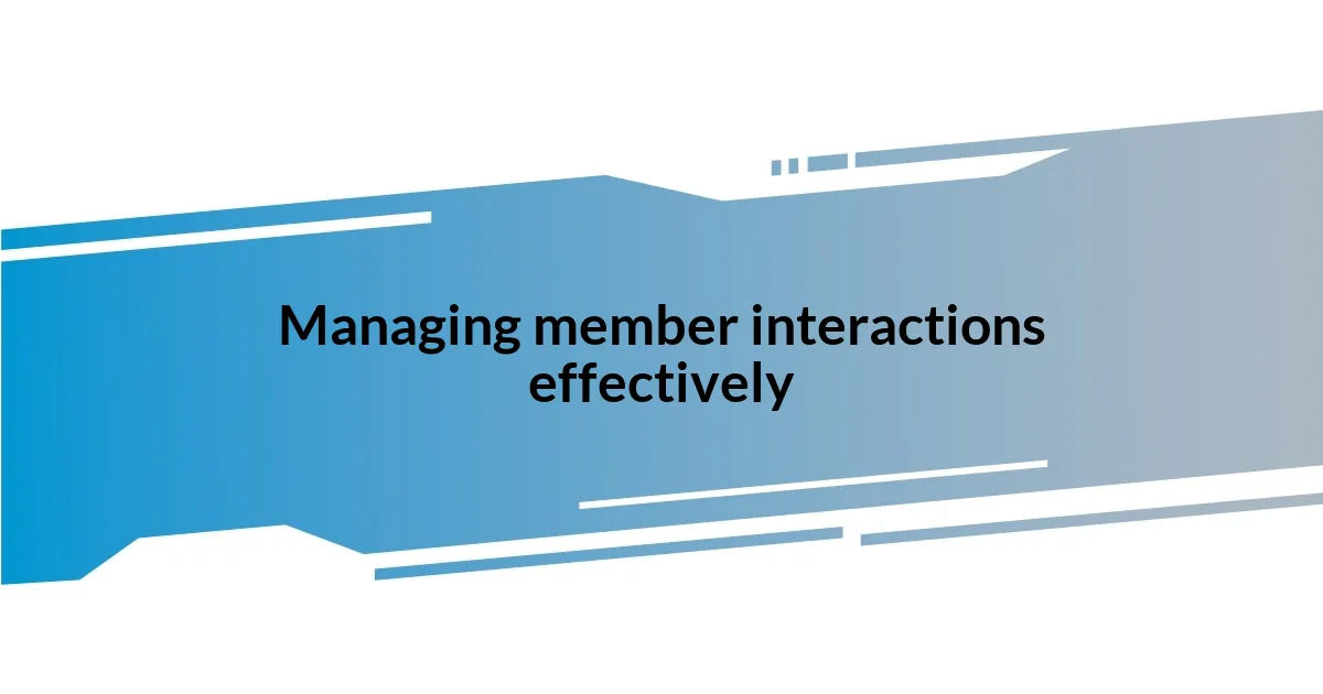 Managing member interactions effectively