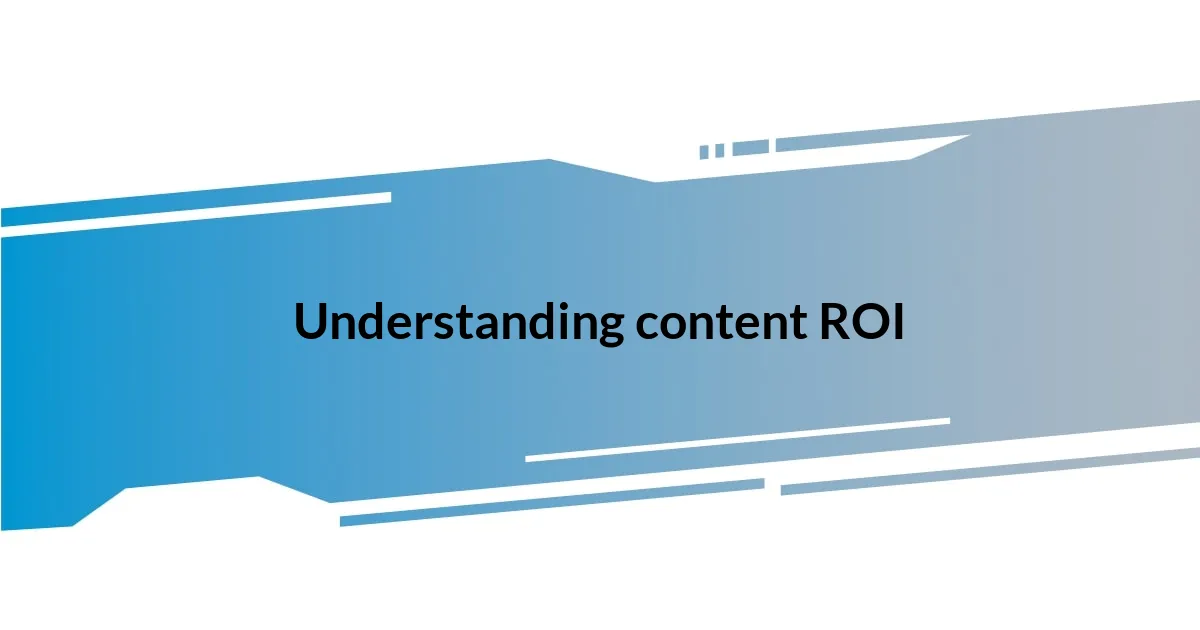 Understanding content ROI