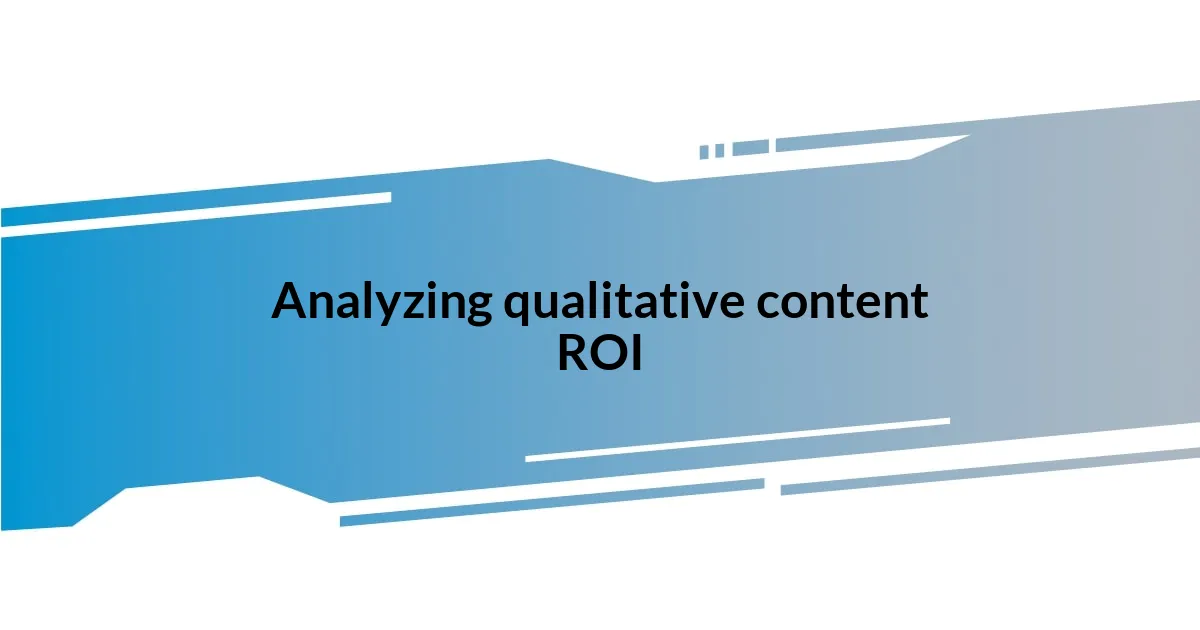 Analyzing qualitative content ROI