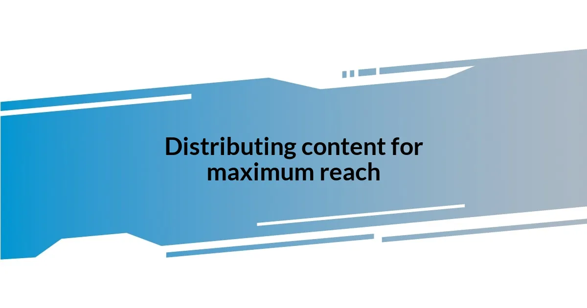 Distributing content for maximum reach