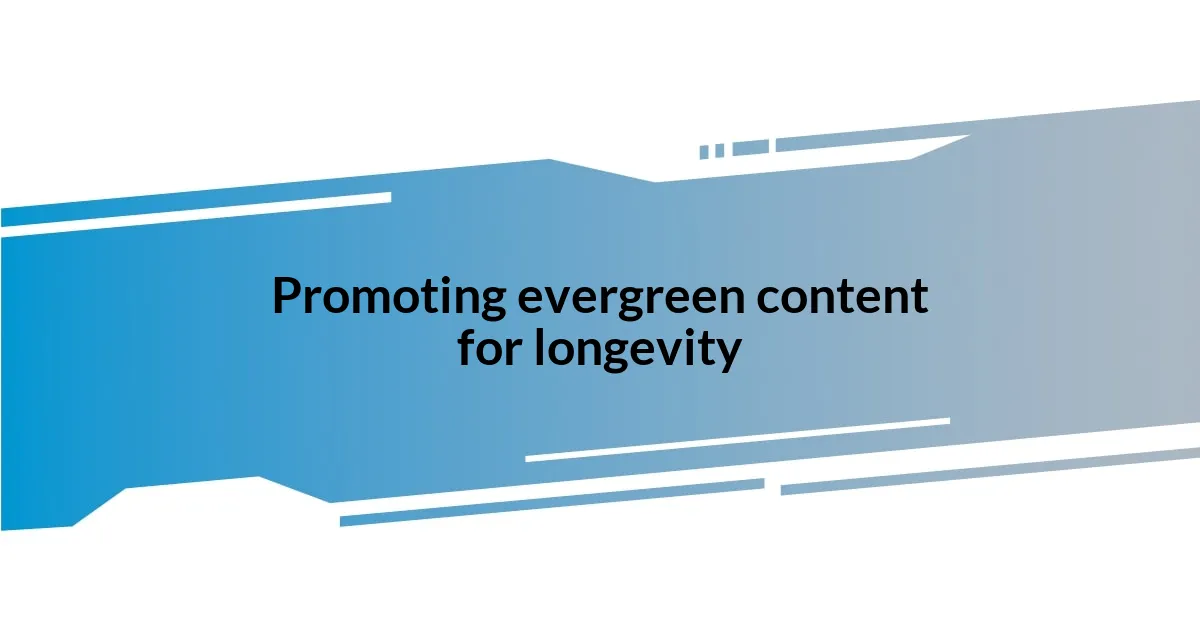 Promoting evergreen content for longevity